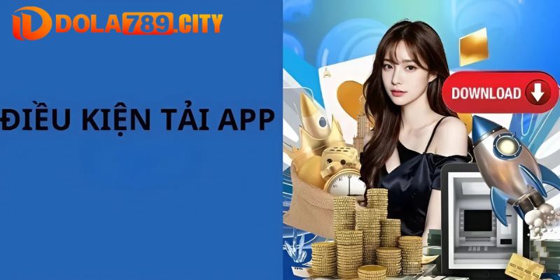 Tải app Dola789 mang lại lợi ích gì ?